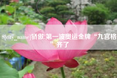 邹平骄傲!第一波奥运金牌“九宫格”齐了