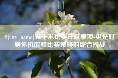 邹平五千米比赛注意事项-更是对身体机能和比赛策略的综合挑战