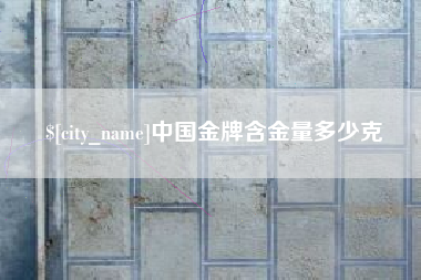 邹平中国金牌含金量多少克