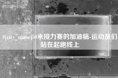 邹平50米接力赛的加油稿-运动员们站在起跑线上
