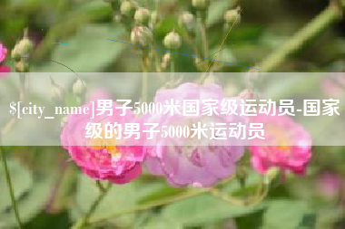 邹平男子5000米国家级运动员-国家级的男子5000米运动员