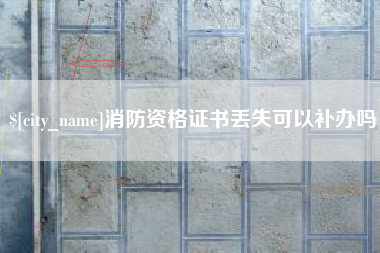邹平消防资格证书丢失可以补办吗