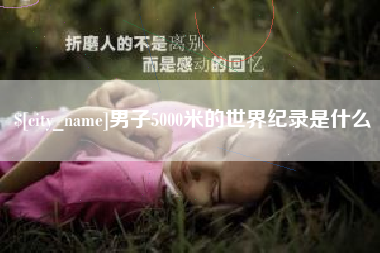 邹平男子5000米的世界纪录是什么