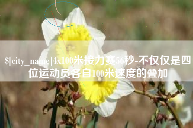 邹平4x100米接力赛56秒-不仅仅是四位运动员各自100米速度的叠加
