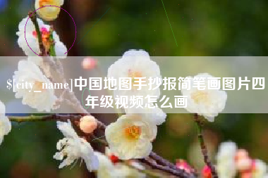 邹平中国地图手抄报简笔画图片四年级视频怎么画