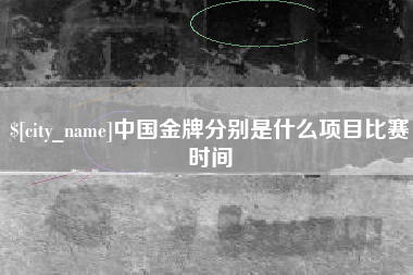 邹平中国金牌分别是什么项目比赛时间